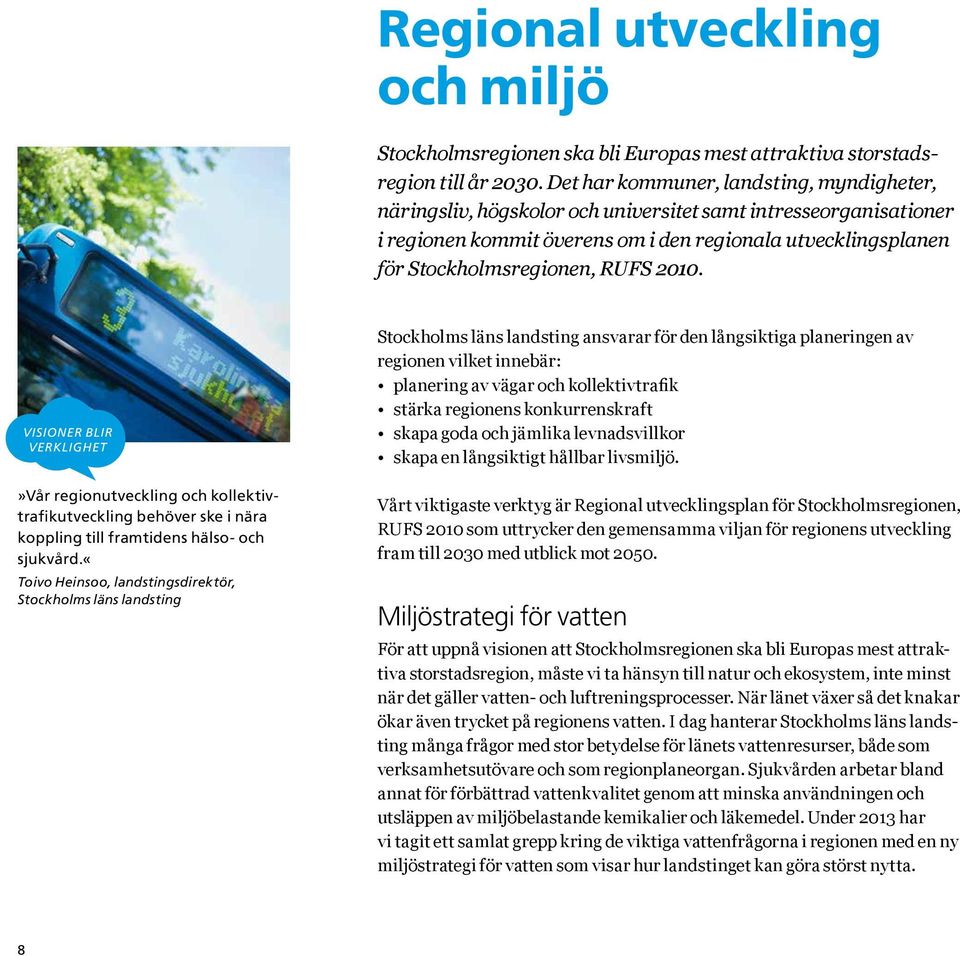 2010.»Vår regionutveckling och kollektivtrafikutveckling behöver ske i nära koppling till framtidens hälso- och sjukvård.