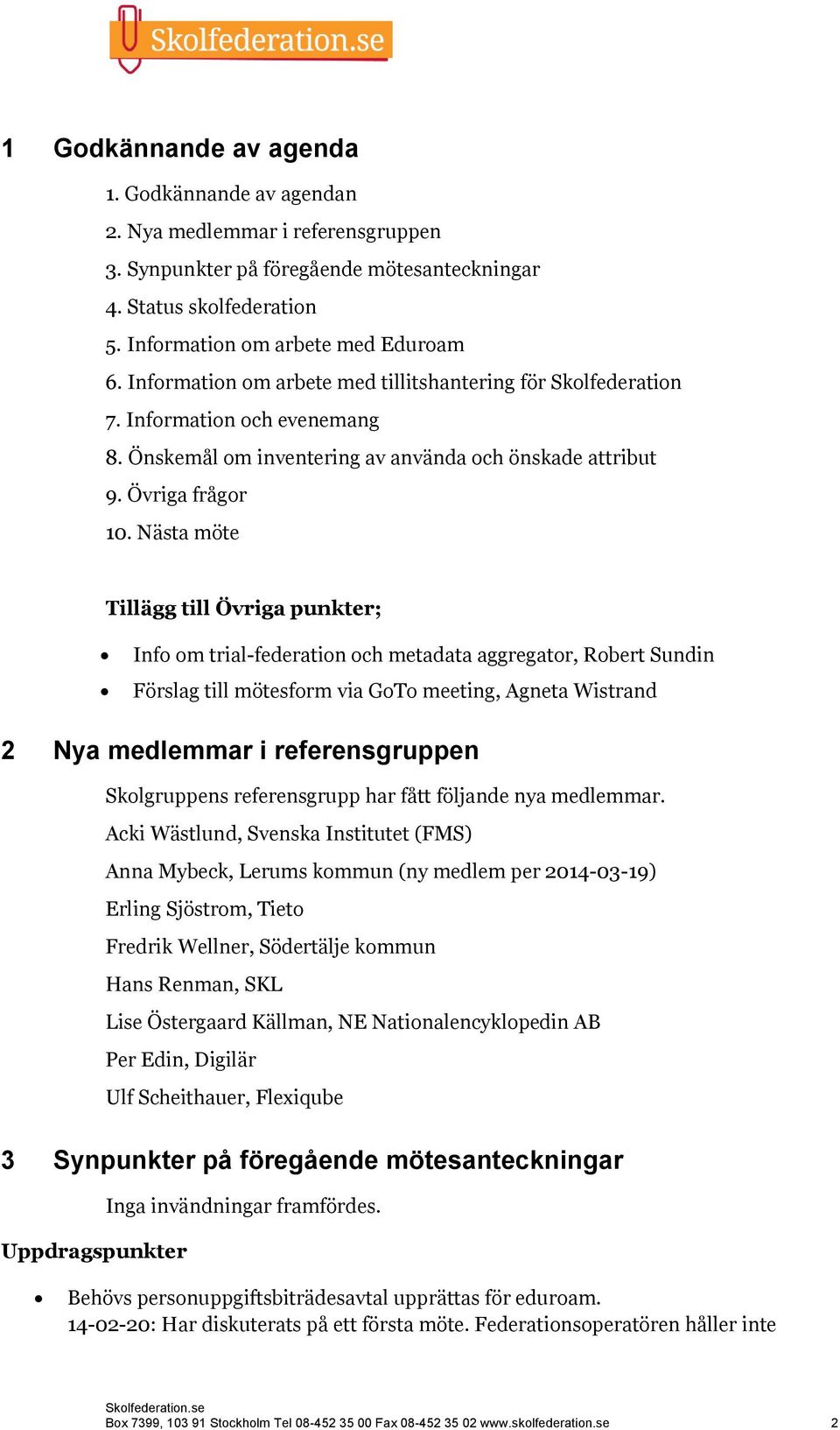 Nästa möte Tillägg till Övriga punkter; Info om trial-federation och metadata aggregator, Robert Sundin Förslag till mötesform via GoTo meeting, Agneta Wistrand 2 Nya medlemmar i referensgruppen