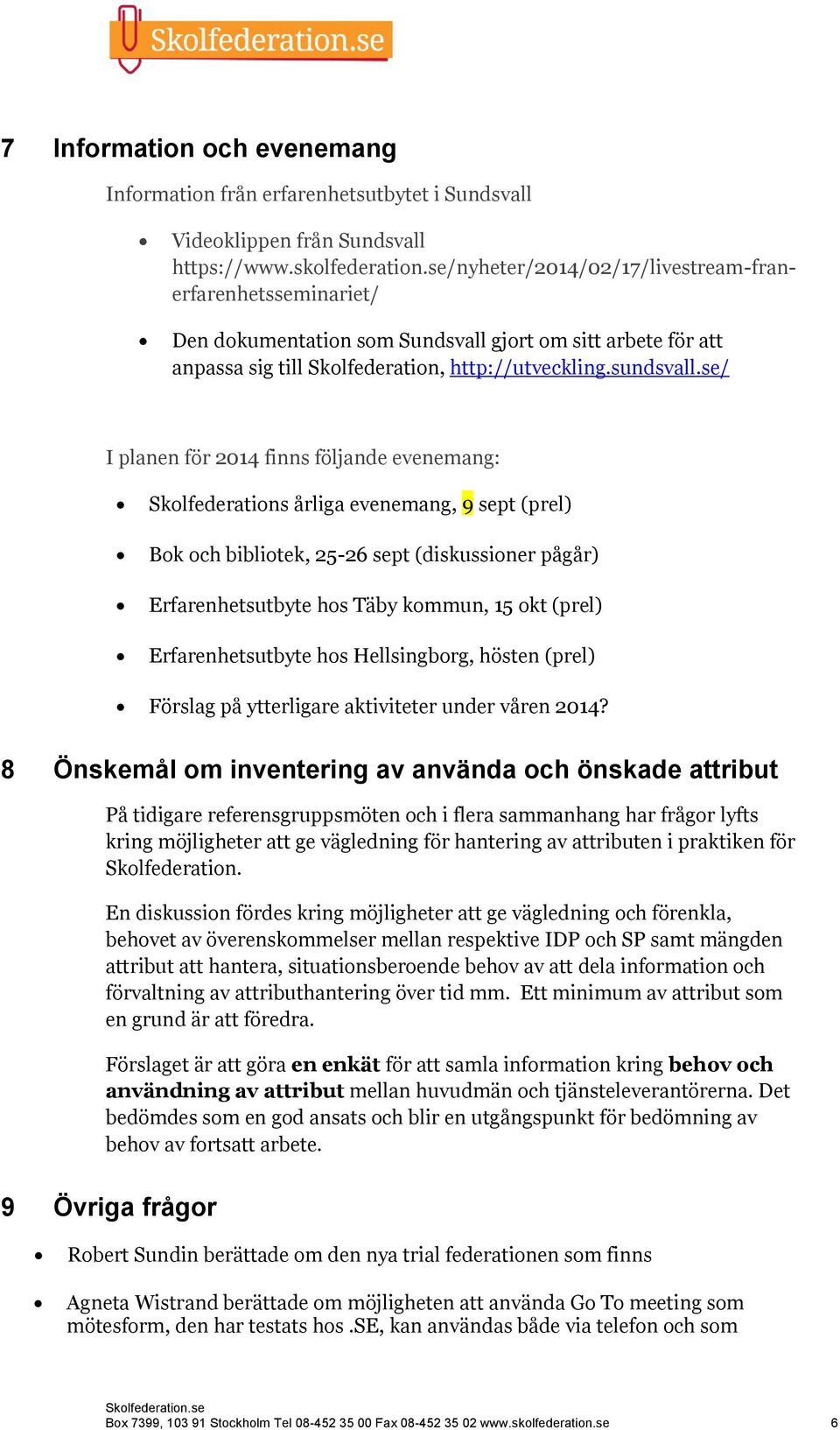 se/ I planen för 2014 finns följande evenemang: Skolfederations årliga evenemang, 9 sept (prel) Bok och bibliotek, 25-26 sept (diskussioner pågår) Erfarenhetsutbyte hos Täby kommun, 15 okt (prel)