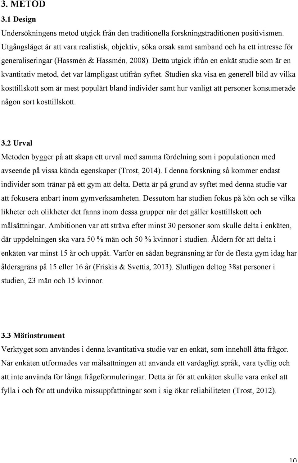 Detta utgick ifrån en enkät studie som är en kvantitativ metod, det var lämpligast utifrån syftet.