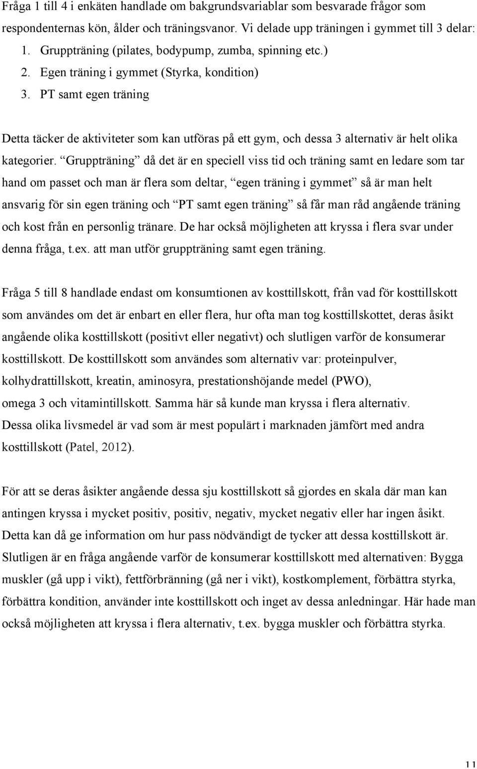 PT samt egen träning Detta täcker de aktiviteter som kan utföras på ett gym, och dessa 3 alternativ är helt olika kategorier.