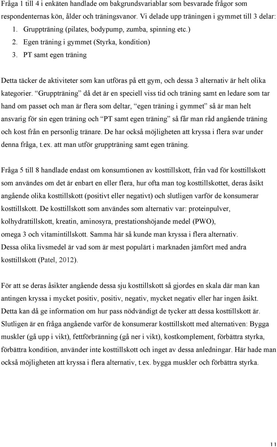 PT samt egen träning Detta täcker de aktiviteter som kan utföras på ett gym, och dessa 3 alternativ är helt olika kategorier.