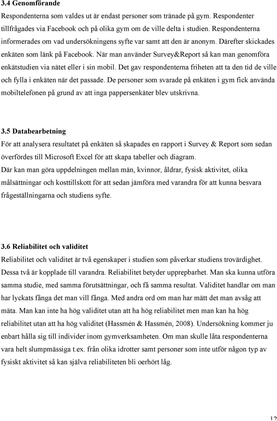 När man använder Survey&Report så kan man genomföra enkätstudien via nätet eller i sin mobil. Det gav respondenterna friheten att ta den tid de ville och fylla i enkäten när det passade.