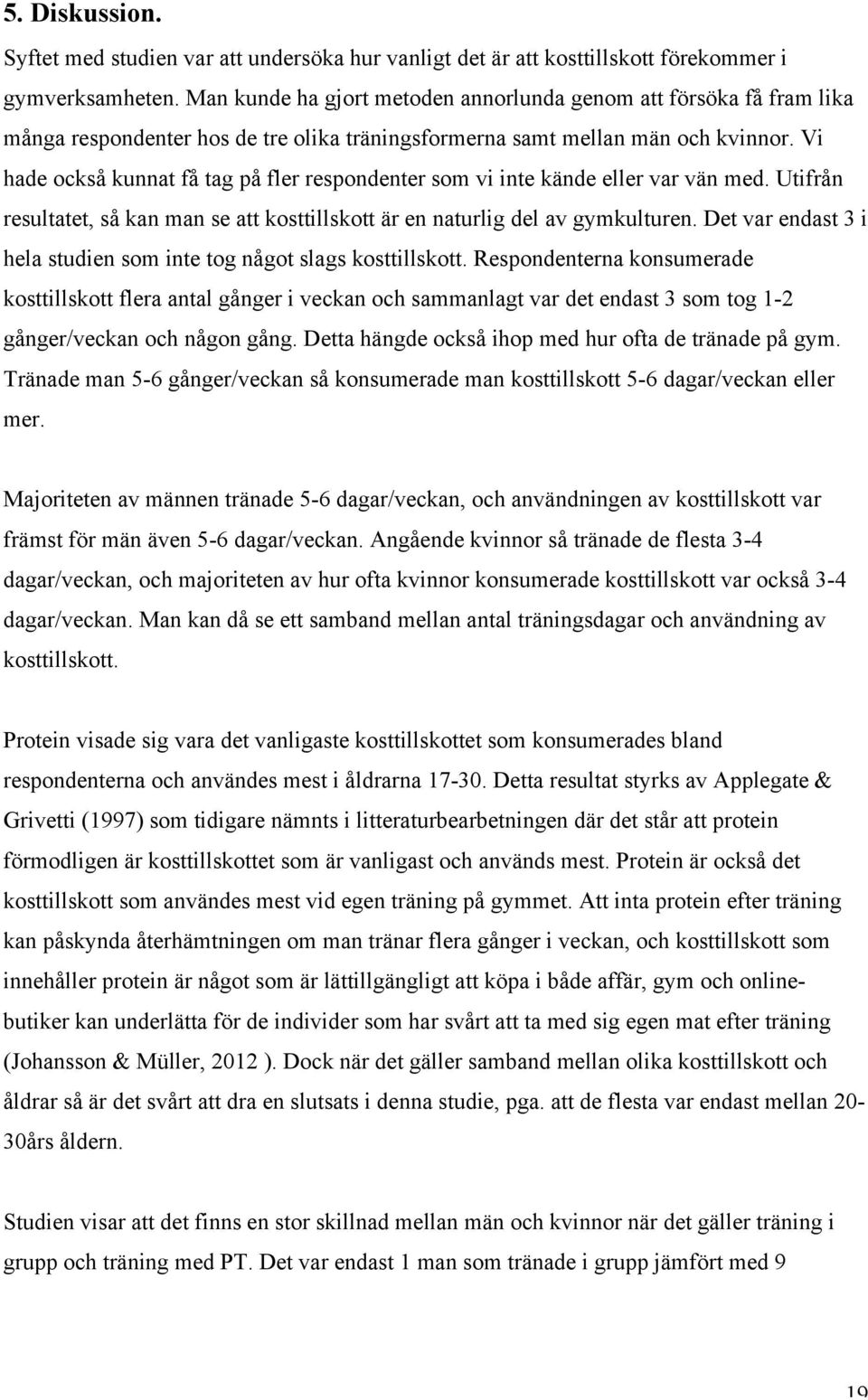 Vi hade också kunnat få tag på fler respondenter som vi inte kände eller var vän med. Utifrån resultatet, så kan man se att kosttillskott är en naturlig del av gymkulturen.