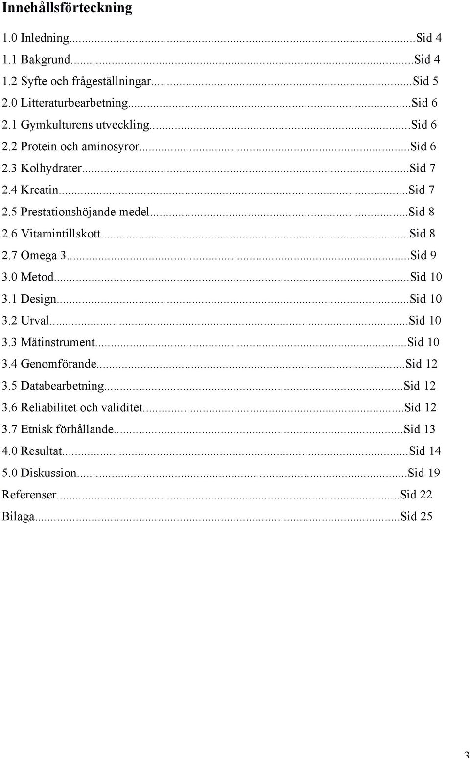 6 Vitamintillskott...Sid 8 2.7 Omega 3...Sid 9 3.0 Metod...Sid 10 3.1 Design...Sid 10 3.2 Urval...Sid 10 3.3 Mätinstrument...Sid 10 3.4 Genomförande...Sid 12 3.