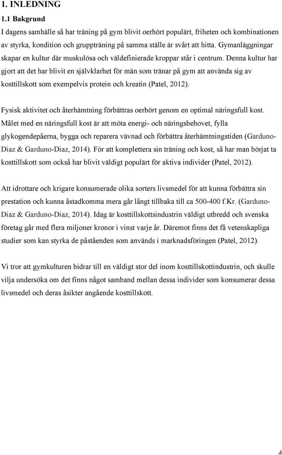 Denna kultur har gjort att det har blivit en självklarhet för män som tränar på gym att använda sig av kosttillskott som exempelvis protein och kreatin (Patel, 2012).