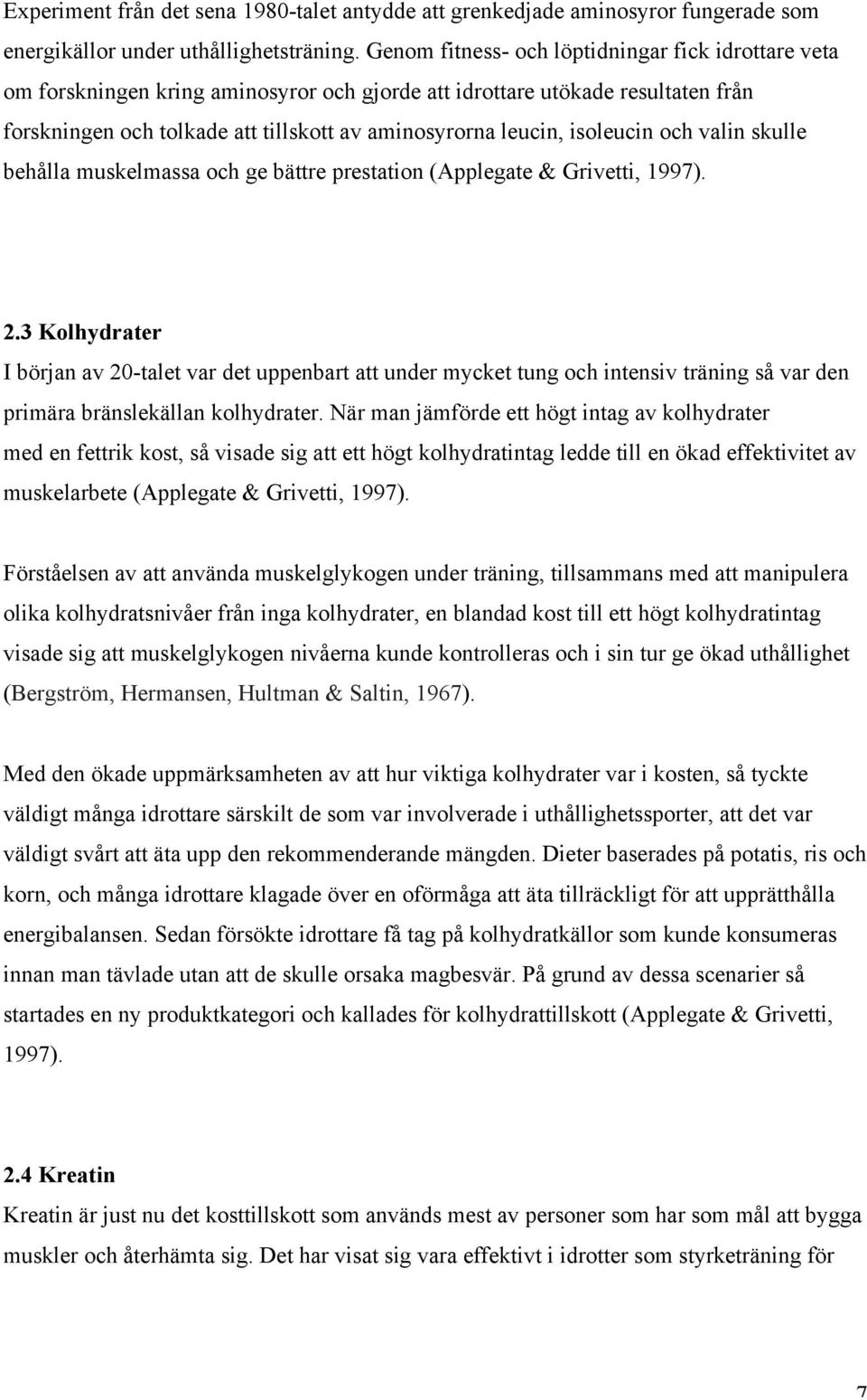 isoleucin och valin skulle behålla muskelmassa och ge bättre prestation (Applegate & Grivetti, 1997). 2.