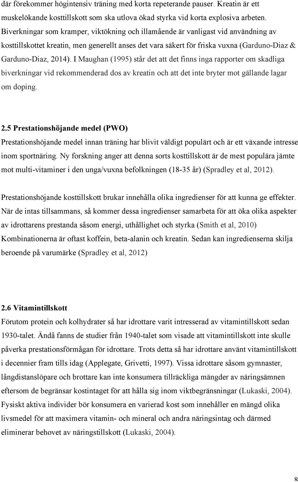 I Maughan (1995) står det att det finns inga rapporter om skadliga biverkningar vid rekommenderad dos av kreatin och att det inte bryter mot gällande lagar om doping. 2.