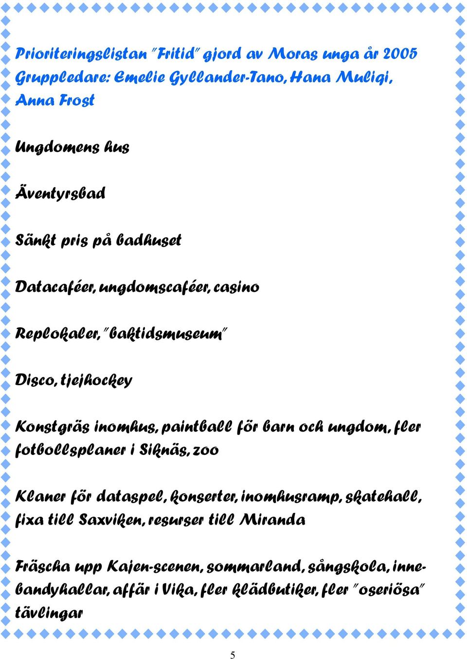 paintball för barn och ungdom, fler fotbollsplaner i Siknäs, zoo Klaner för dataspel, konserter, inomhusramp, skatehall, fixa till