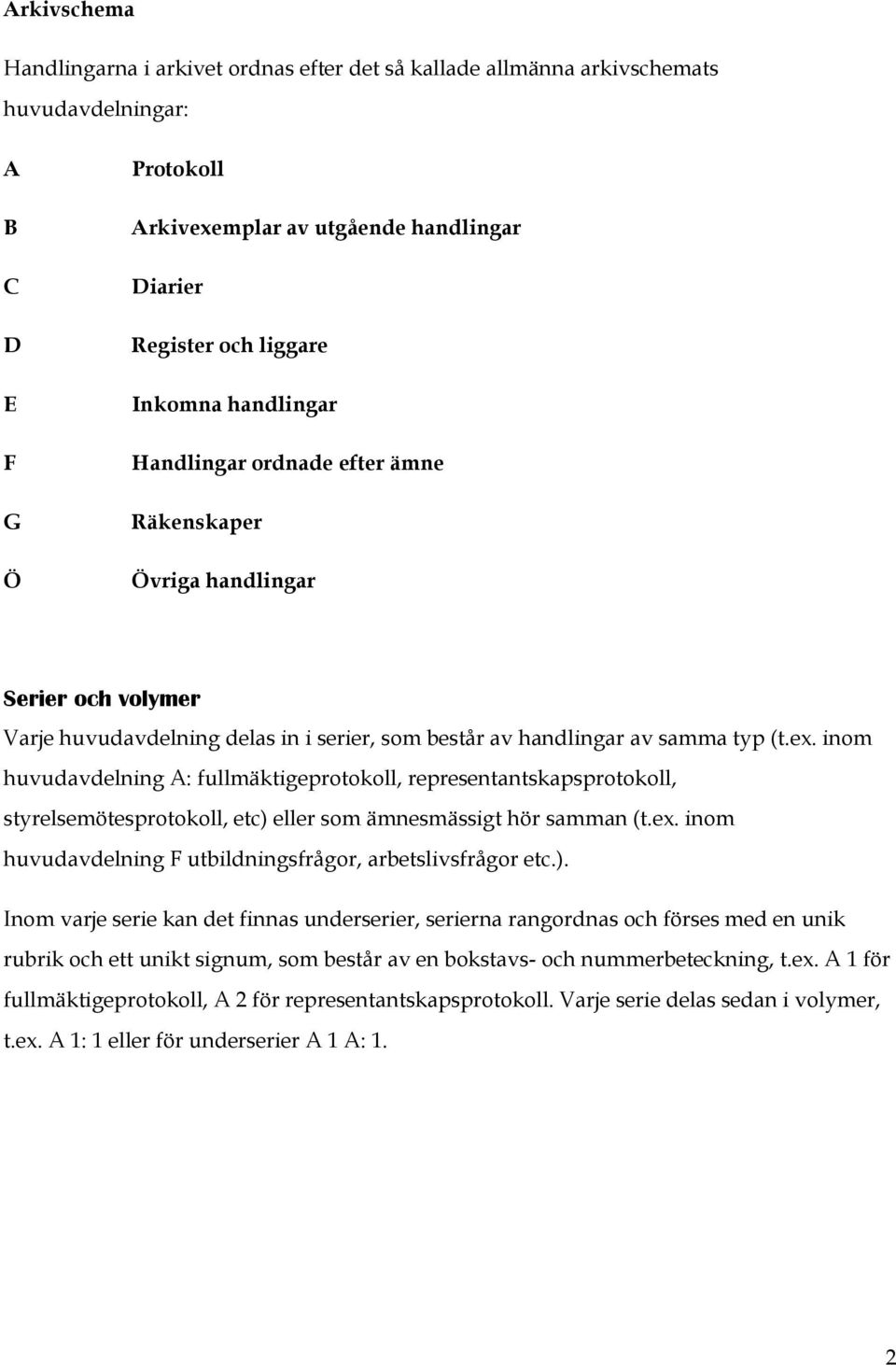 inom huvudavdelning A: fullmäktigeprotokoll, representantskapsprotokoll, styrelsemötesprotokoll, etc) eller som ämnesmässigt hör samman (t.ex.