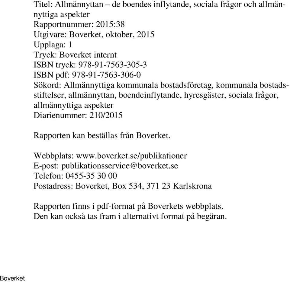 hyresgäster, sociala frågor, allmännyttiga aspekter Diarienummer: 210/2015 Rapporten kan beställas från. Webbplats: www.boverket.