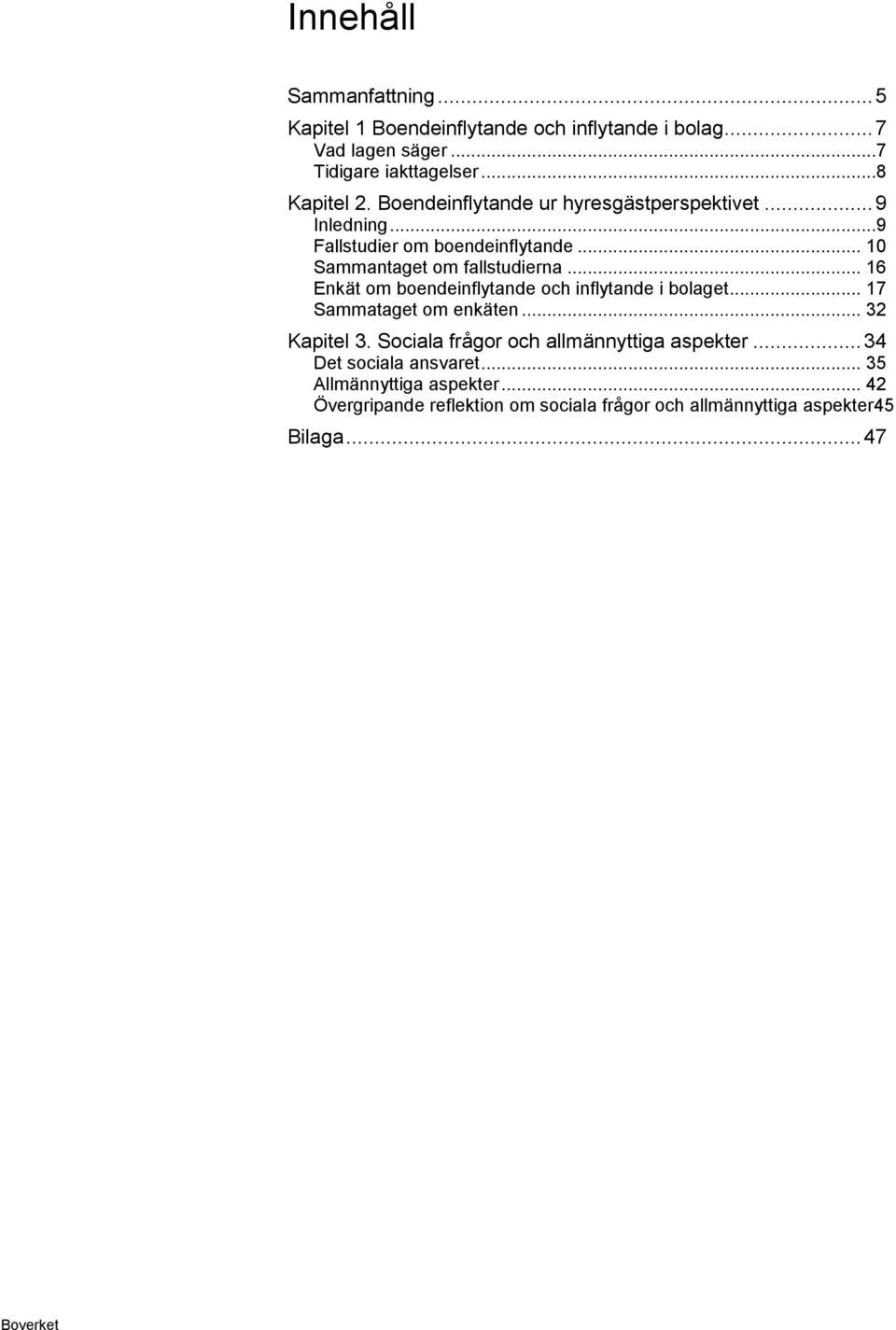 .. 16 Enkät om boendeinflytande och inflytande i bolaget... 17 Sammataget om enkäten... 32 Kapitel 3.