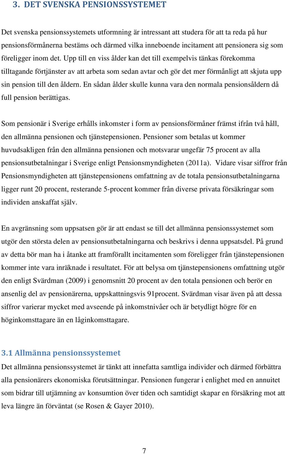 Upp till en viss ålder kan det till exempelvis tänkas förekomma tilltagande förtjänster av att arbeta som sedan avtar och gör det mer förmånligt att skjuta upp sin pension till den åldern.