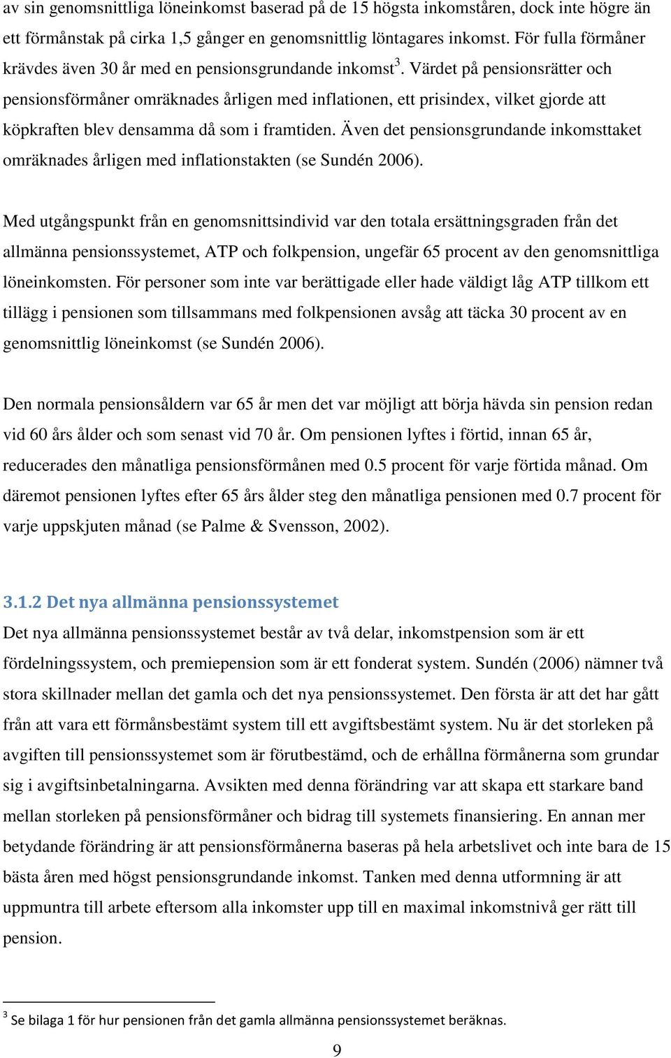 Värdet på pensionsrätter och pensionsförmåner omräknades årligen med inflationen, ett prisindex, vilket gjorde att köpkraften blev densamma då som i framtiden.