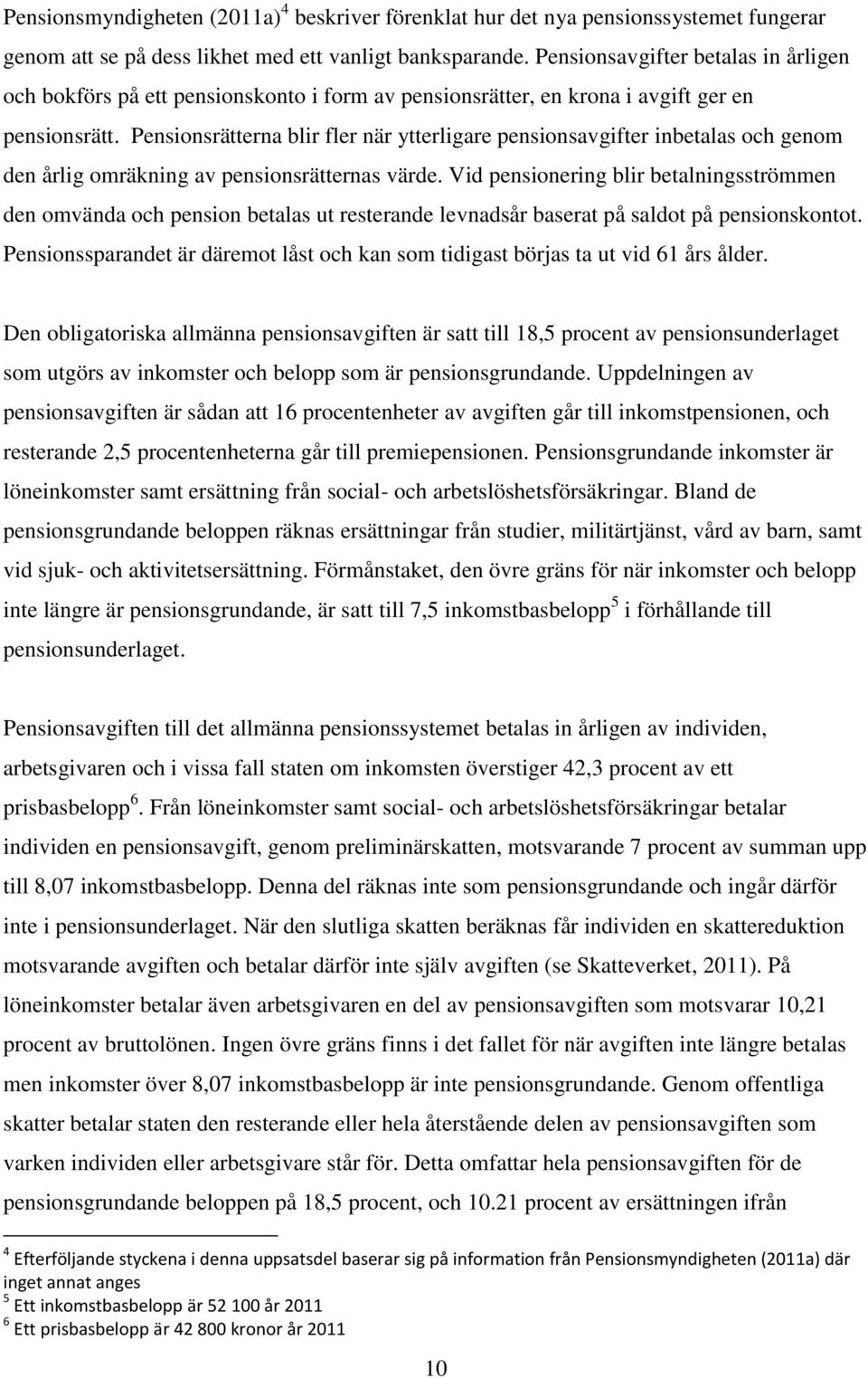 Pensionsrätterna blir fler när ytterligare pensionsavgifter inbetalas och genom den årlig omräkning av pensionsrätternas värde.