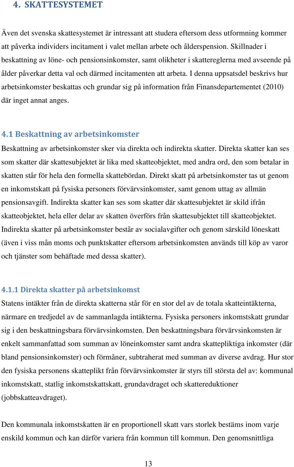 I denna uppsatsdel beskrivs hur arbetsinkomster beskattas och grundar sig på information från Finansdepartementet (2010) där inget annat anges. 4.