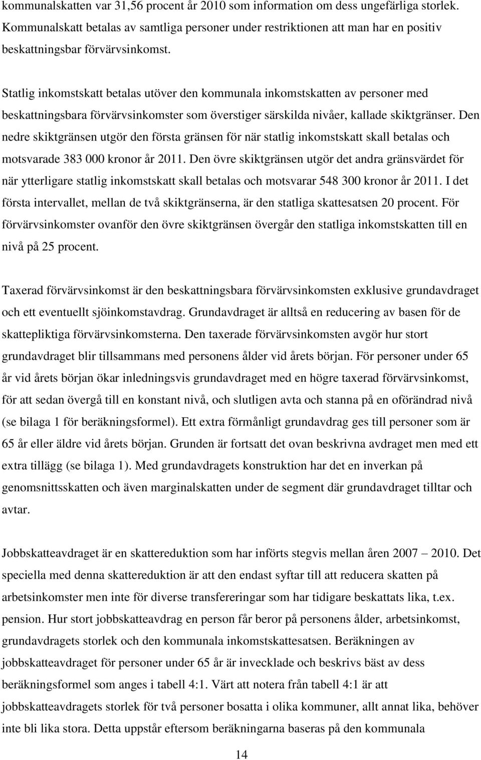 Statlig inkomstskatt betalas utöver den kommunala inkomstskatten av personer med beskattningsbara förvärvsinkomster som överstiger särskilda nivåer, kallade skiktgränser.