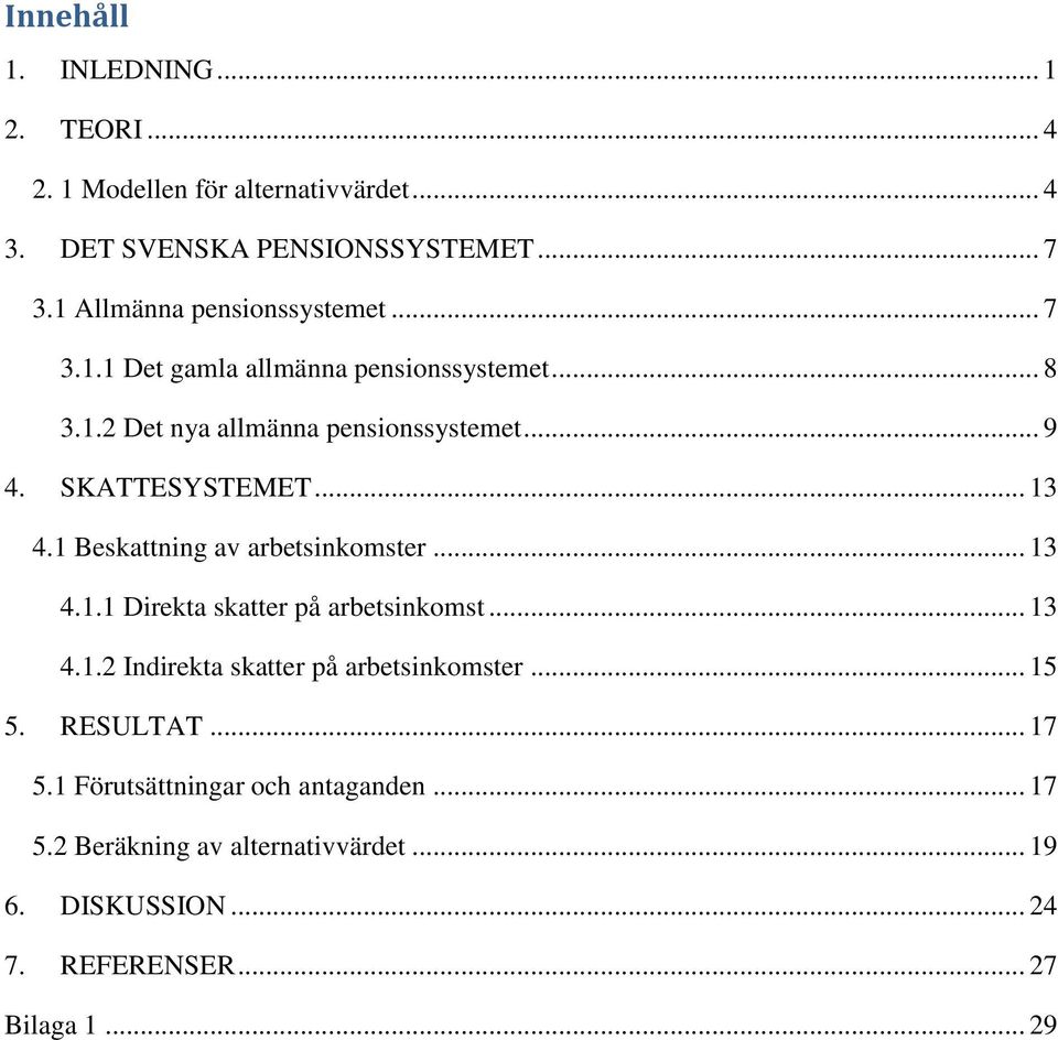 SKATTESYSTEMET... 13 4.1 Beskattning av arbetsinkomster... 13 4.1.1 Direkta skatter på arbetsinkomst... 13 4.1.2 Indirekta skatter på arbetsinkomster.