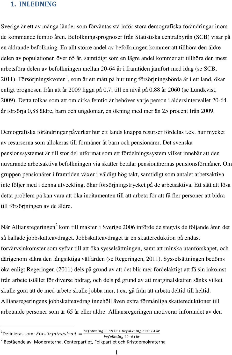 En allt större andel av befolkningen kommer att tillhöra den äldre delen av populationen över 65 år, samtidigt som en lägre andel kommer att tillhöra den mest arbetsföra delen av befolkningen mellan