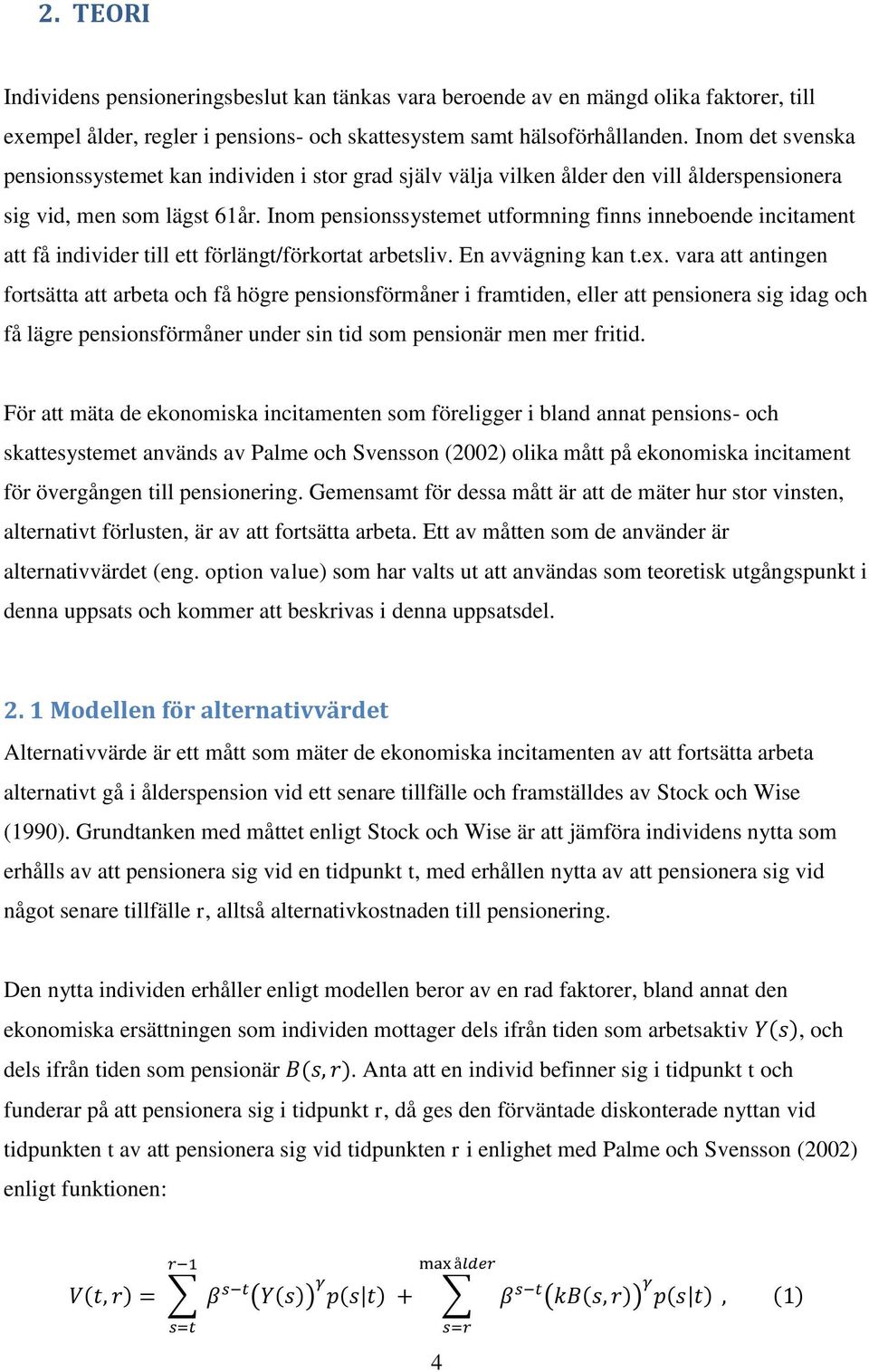 Inom pensionssystemet utformning finns inneboende incitament att få individer till ett förlängt/förkortat arbetsliv. En avvägning kan t.ex.