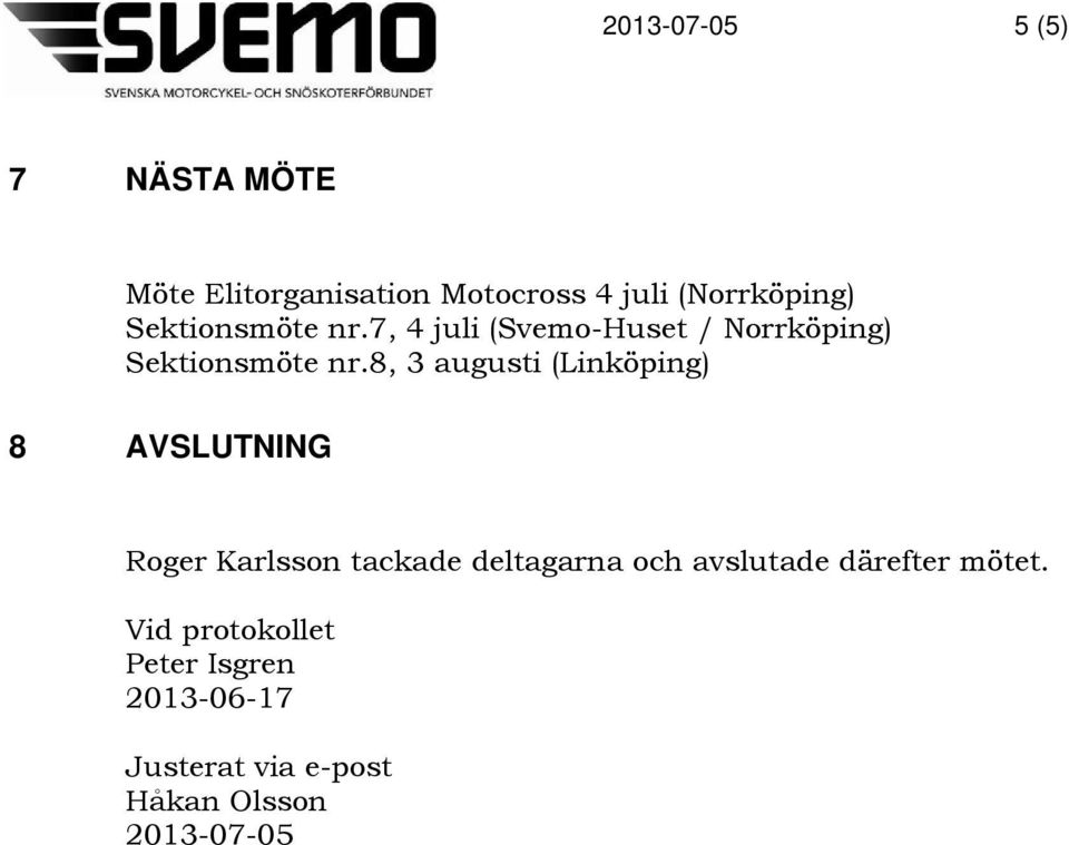 8, 3 augusti (Linköping) 8 AVSLUTNING Roger Karlsson tackade deltagarna och