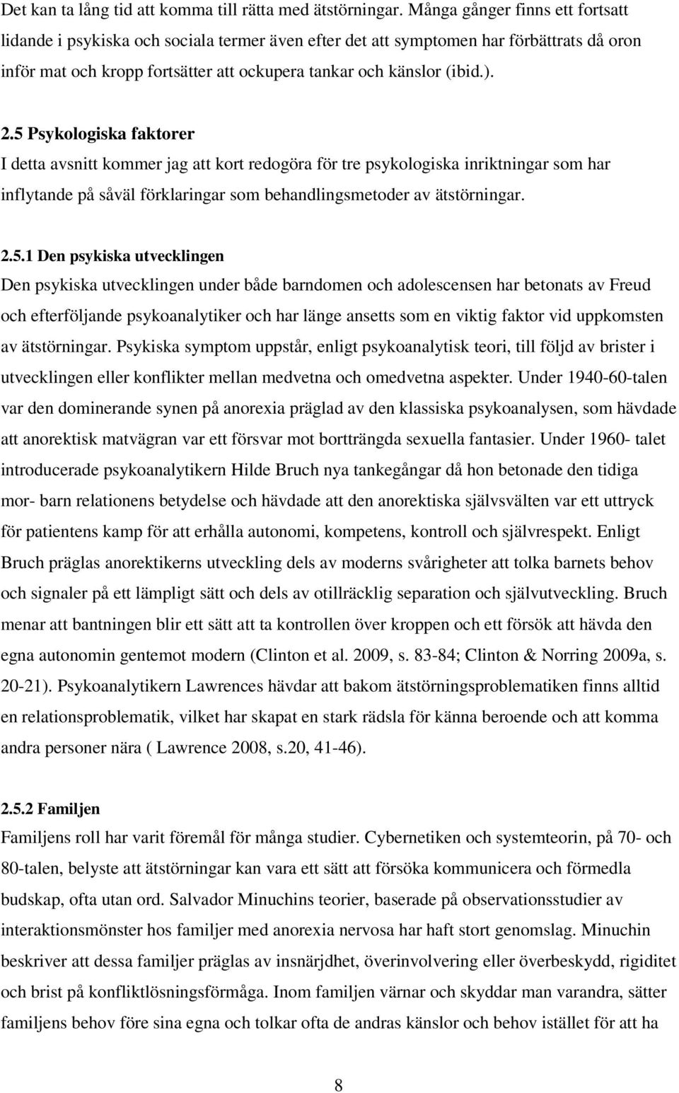 5 Psykologiska faktorer I detta avsnitt kommer jag att kort redogöra för tre psykologiska inriktningar som har inflytande på såväl förklaringar som behandlingsmetoder av ätstörningar. 2.5.1 Den