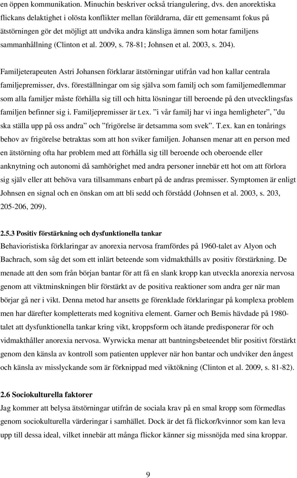 sammanhållning (Clinton et al. 2009, s. 78-81; Johnsen et al. 2003, s. 204). Familjeterapeuten Astri Johansen förklarar ätstörningar utifrån vad hon kallar centrala familjepremisser, dvs.