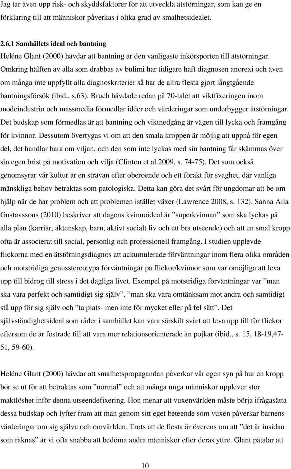 Omkring hälften av alla som drabbas av bulimi har tidigare haft diagnosen anorexi och även om många inte uppfyllt alla diagnoskriterier så har de allra flesta gjort långtgående bantningsförsök (ibid.