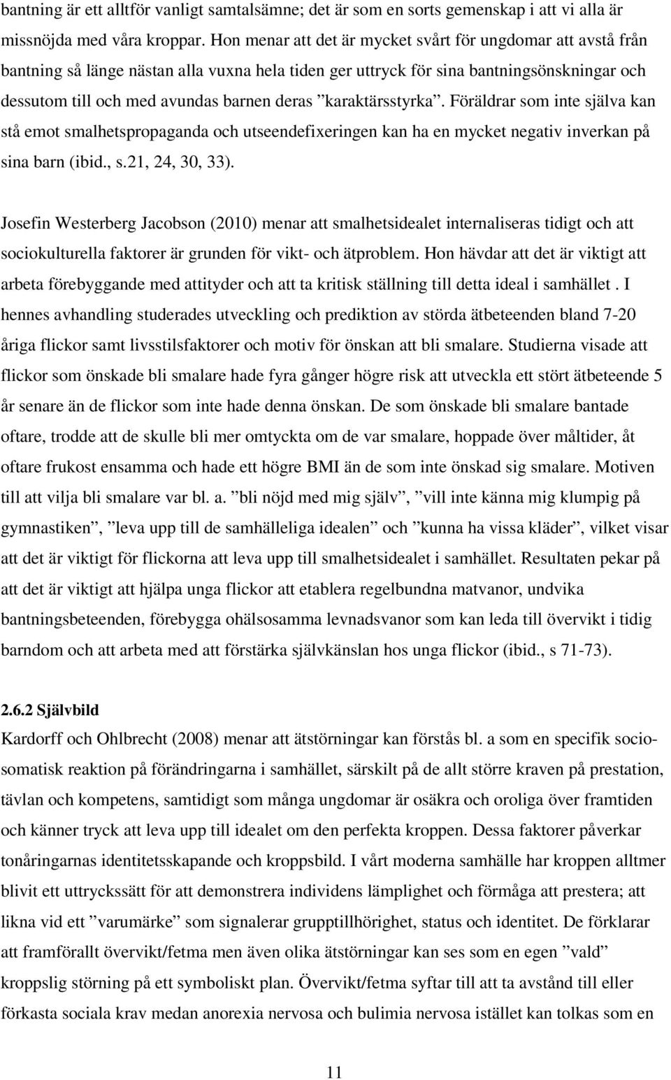 karaktärsstyrka. Föräldrar som inte själva kan stå emot smalhetspropaganda och utseendefixeringen kan ha en mycket negativ inverkan på sina barn (ibid., s.21, 24, 30, 33).