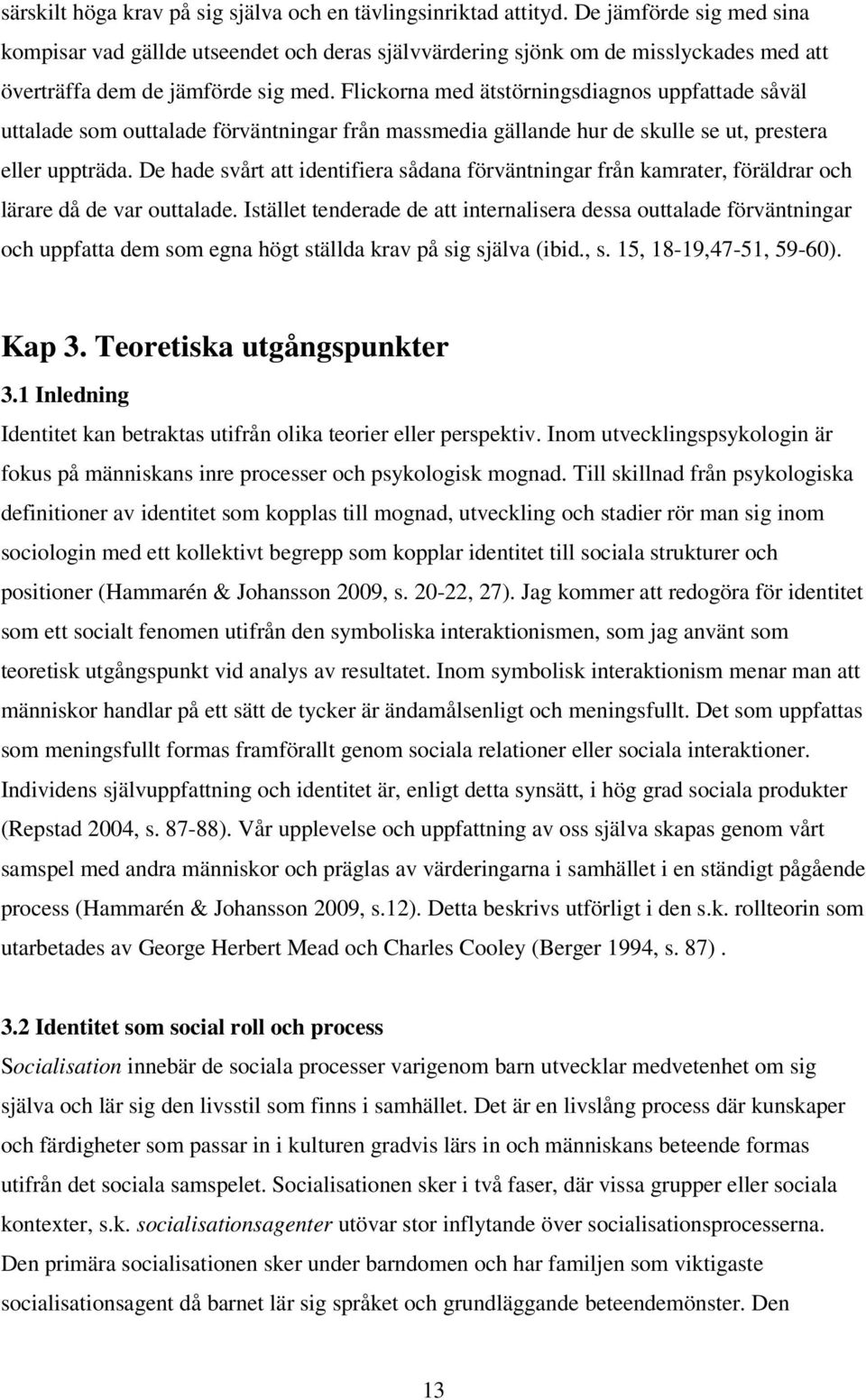 Flickorna med ätstörningsdiagnos uppfattade såväl uttalade som outtalade förväntningar från massmedia gällande hur de skulle se ut, prestera eller uppträda.