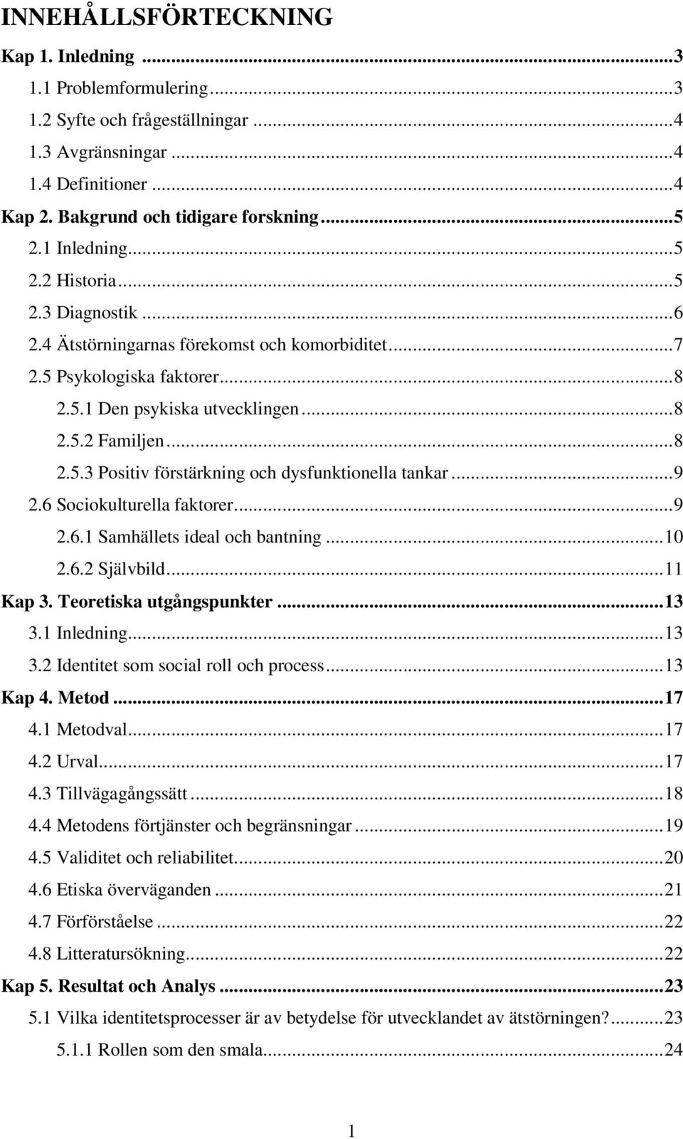 ..9 2.6 Sociokulturella faktorer...9 2.6.1 Samhällets ideal och bantning...10 2.6.2 Självbild...11 Kap 3. Teoretiska utgångspunkter...13 3.1 Inledning...13 3.2 Identitet som social roll och process.