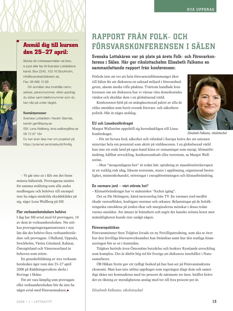 Kontaktpersoner: Svenska Lottakåren: Kerstin Starnäs, kerstin.gert@spray.se SSI: Lena Wallberg, lena.wallberg@ssi.se 08-72 97 184 Du kan även läsa mer om projektet på https://polarnet.