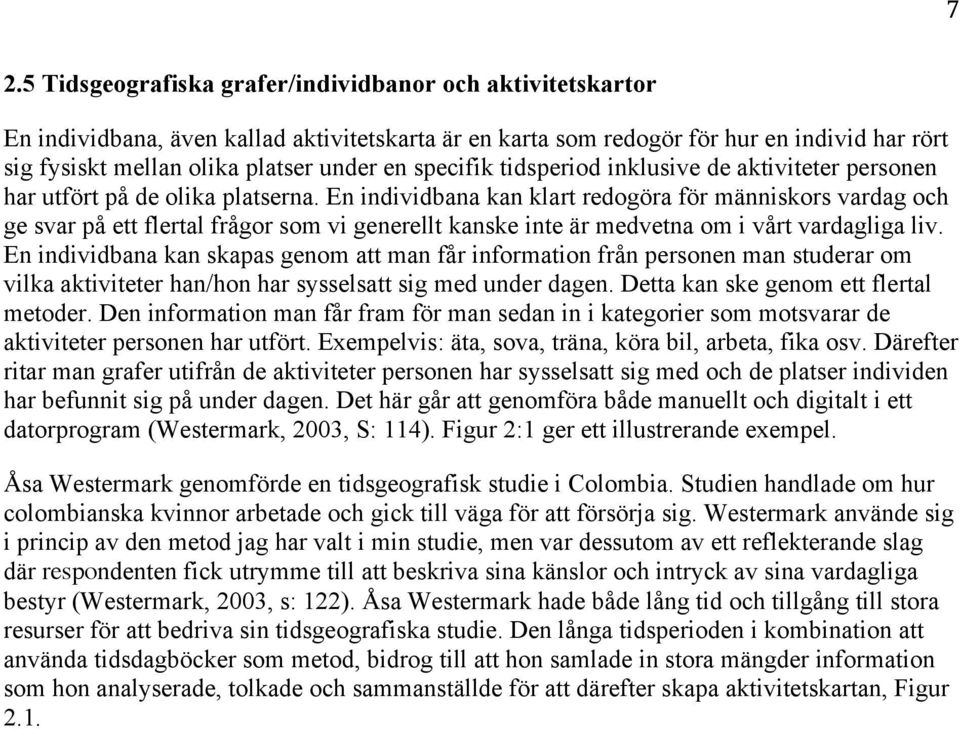 En individbana kan klart redogöra för människors vardag och ge svar på ett flertal frågor som vi generellt kanske inte är medvetna om i vårt vardagliga liv.