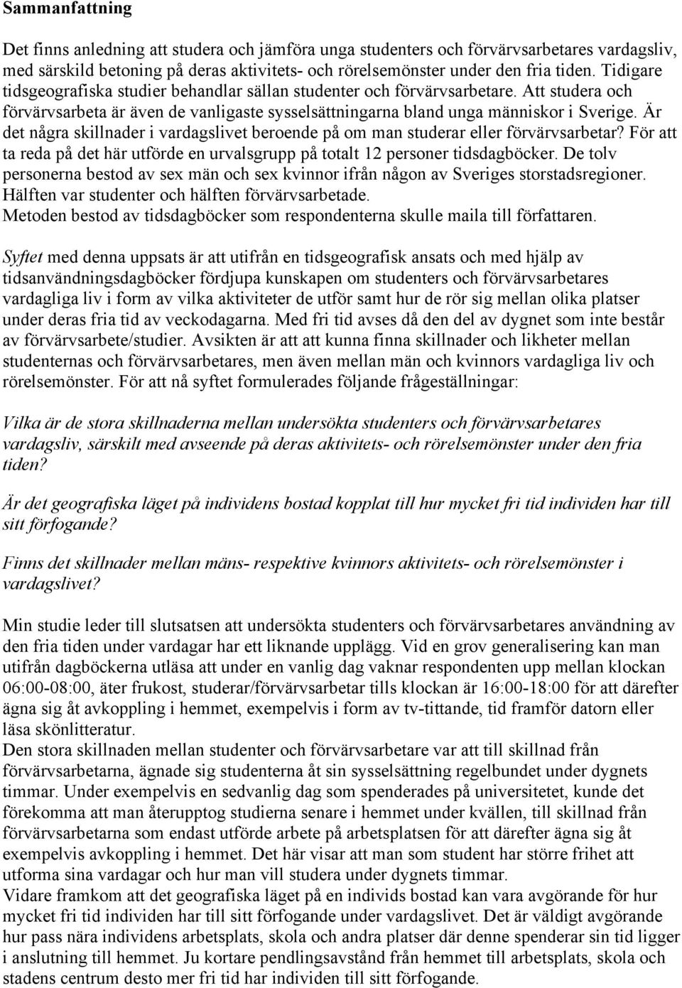 Är det några skillnader i vardagslivet beroende på om man studerar eller förvärvsarbetar? För att ta reda på det här utförde en urvalsgrupp på totalt 12 personer tidsdagböcker.