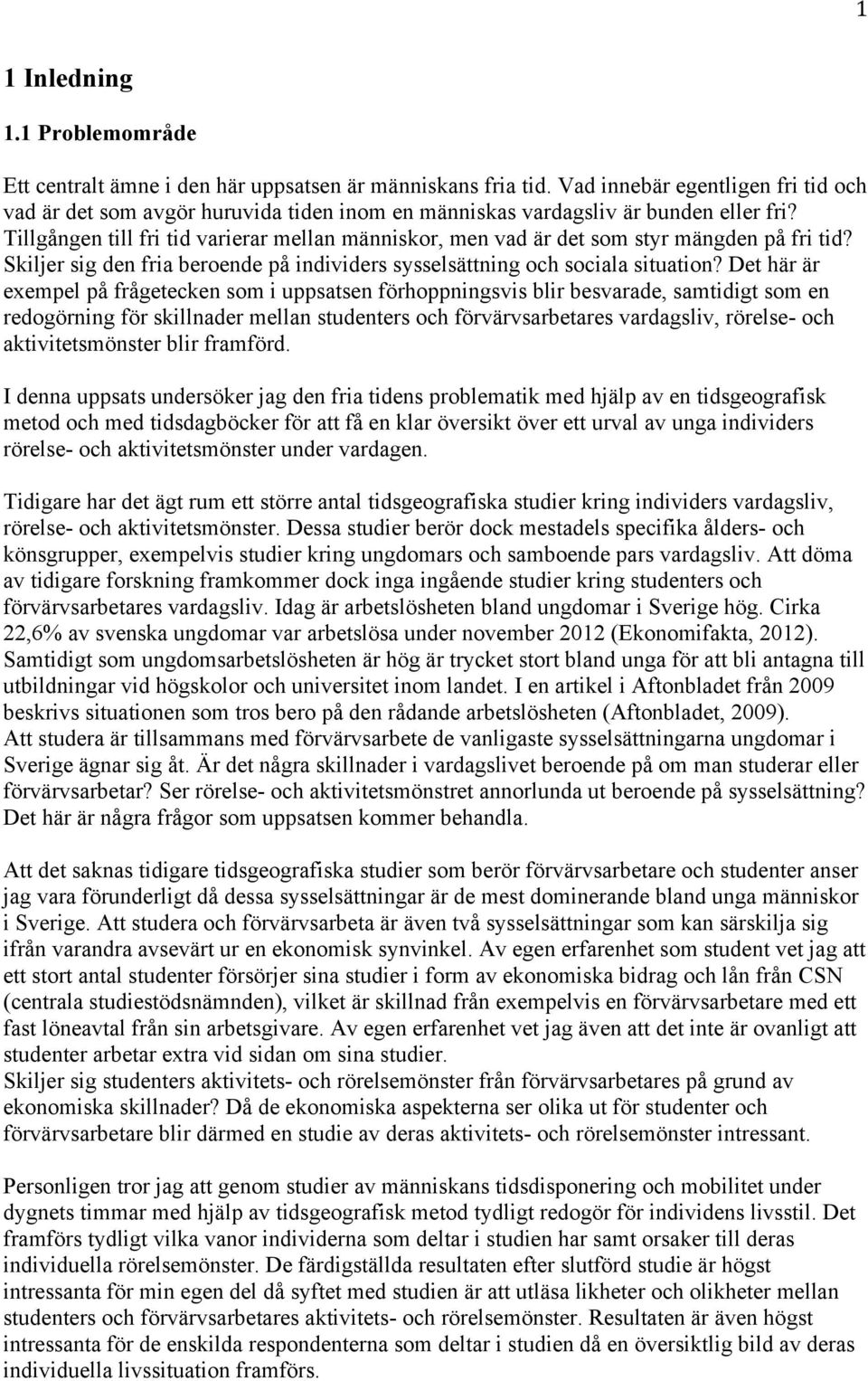 Tillgången till fri tid varierar mellan människor, men vad är det som styr mängden på fri tid? Skiljer sig den fria beroende på individers sysselsättning och sociala situation?