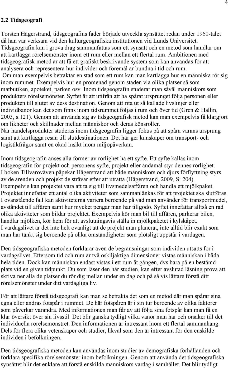 Ambitionen med tidsgeografisk metod är att få ett grafiskt beskrivande system som kan användas för att analysera och representera hur individer och föremål är bundna i tid och rum.