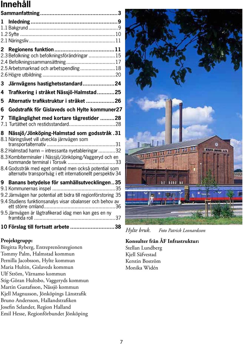 ..26 6 Godstrafik för Gislaveds och Hylte kommuner27 7 Tillgänglighet med kortare tågrestider...28 7.1 Turtäthet och restidsstandard...28 8 Nässjö/Jönköping-Halmstad som godsstråk.31 8.