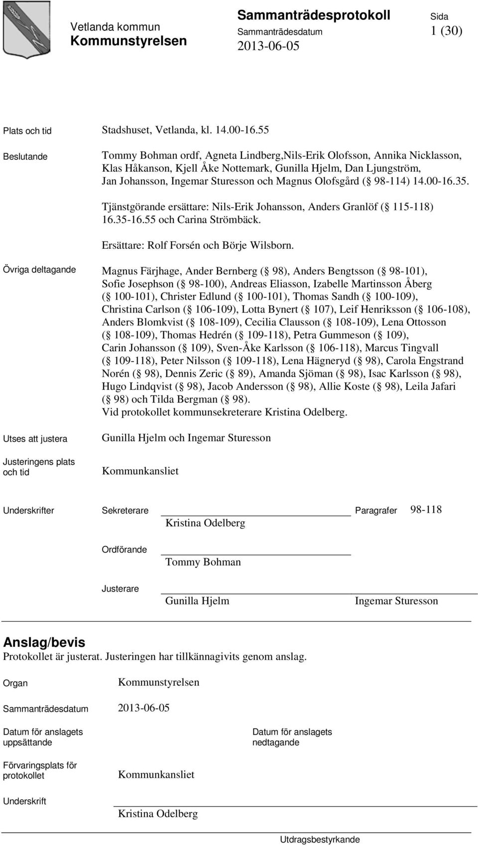 Olofsgård ( 98-114) 14.00-16.35. Tjänstgörande ersättare: Nils-Erik Johansson, Anders Granlöf ( 115-118) 16.35-16.55 och Carina Strömbäck. Ersättare: Rolf Forsén och Börje Wilsborn.