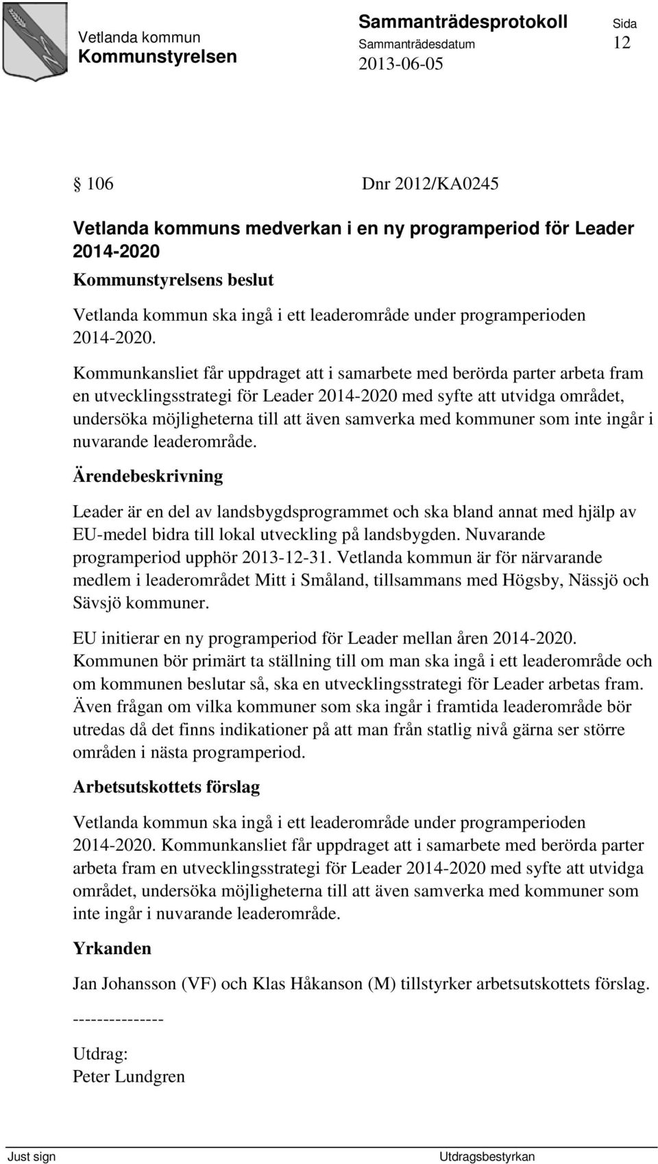 med kommuner som inte ingår i nuvarande leaderområde. Leader är en del av landsbygdsprogrammet och ska bland annat med hjälp av EU-medel bidra till lokal utveckling på landsbygden.