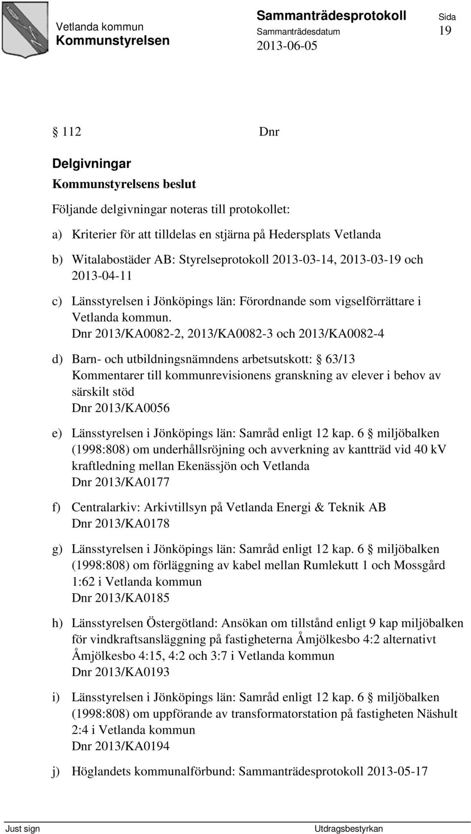 Dnr 2013/KA0082-2, 2013/KA0082-3 och 2013/KA0082-4 d) Barn- och utbildningsnämndens arbetsutskott: 63/13 Kommentarer till kommunrevisionens granskning av elever i behov av särskilt stöd Dnr