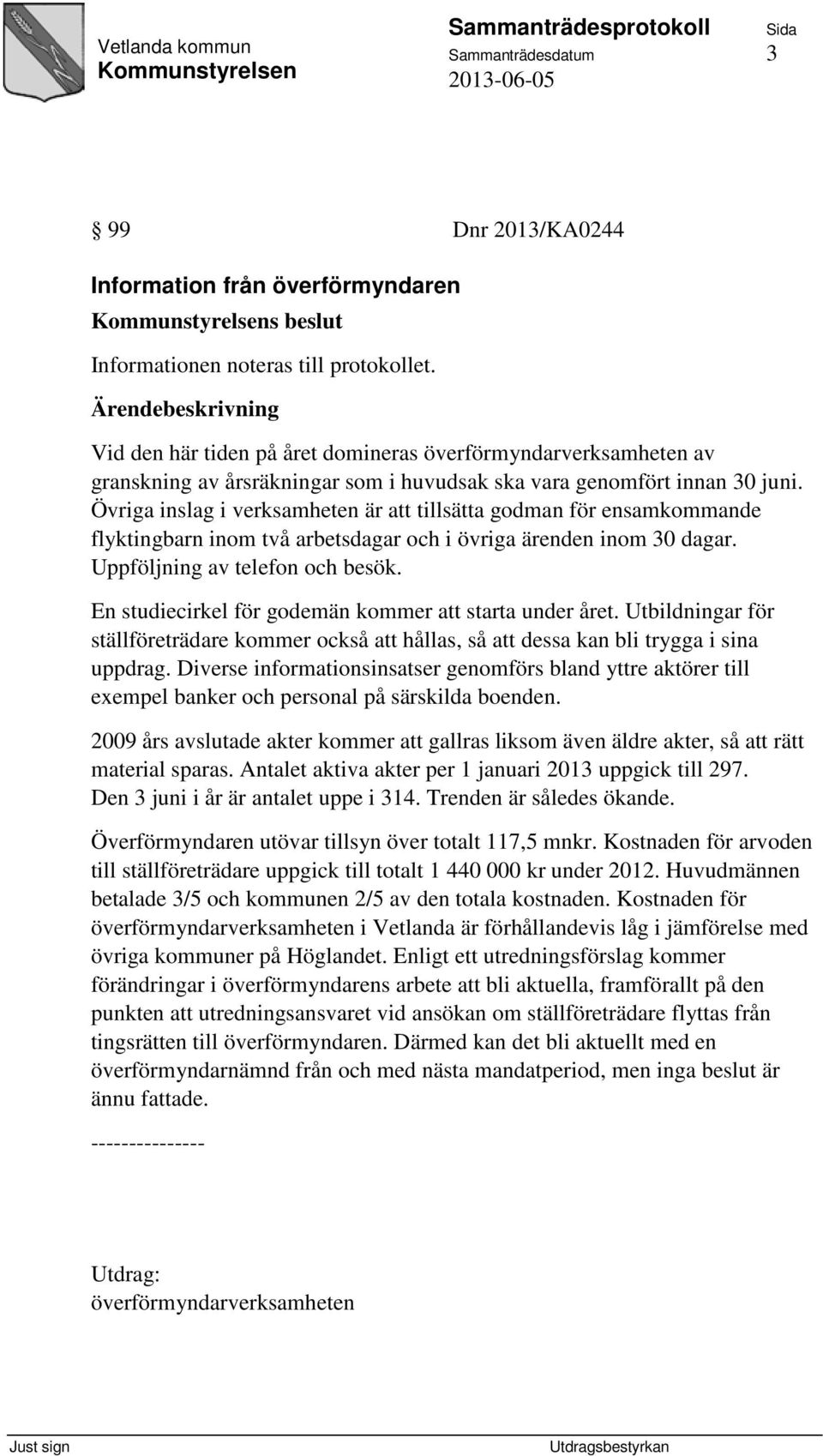 Övriga inslag i verksamheten är att tillsätta godman för ensamkommande flyktingbarn inom två arbetsdagar och i övriga ärenden inom 30 dagar. Uppföljning av telefon och besök.