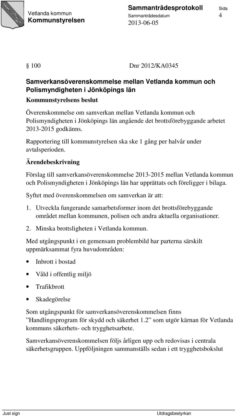 Förslag till samverkansöverenskommelse 2013-2015 mellan Vetlanda kommun och Polismyndigheten i Jönköpings län har upprättats och föreligger i bilaga.