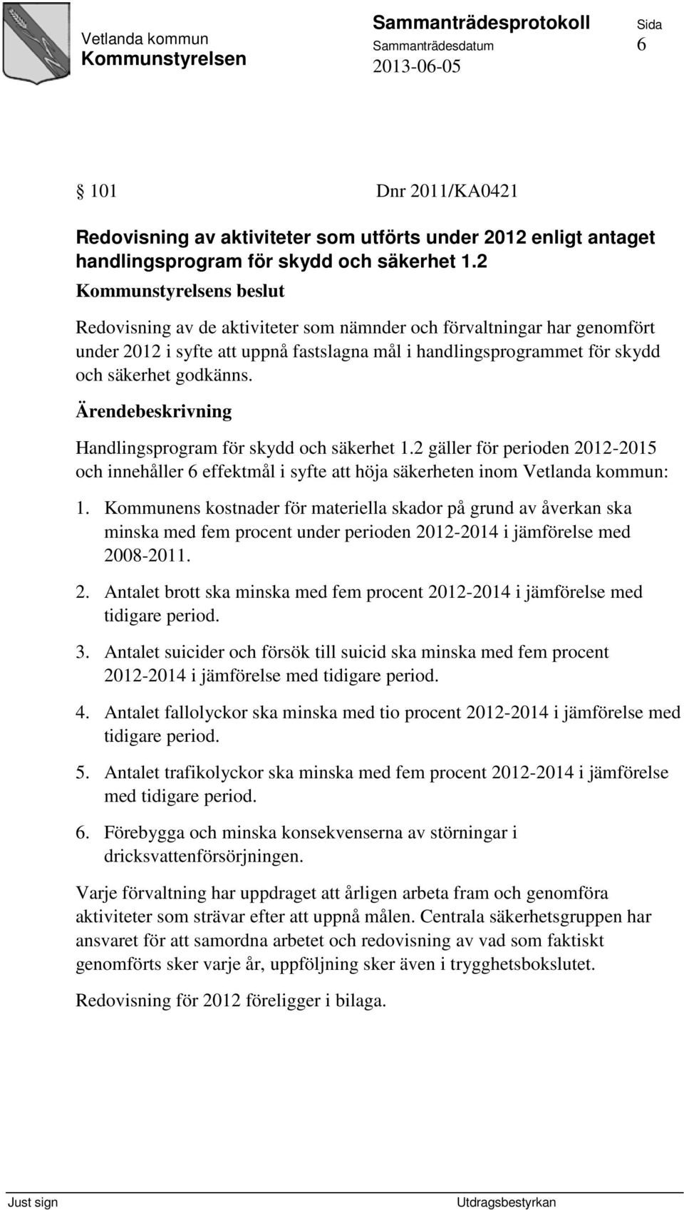 Handlingsprogram för skydd och säkerhet 1.2 gäller för perioden 2012-2015 och innehåller 6 effektmål i syfte att höja säkerheten inom Vetlanda kommun: 1.