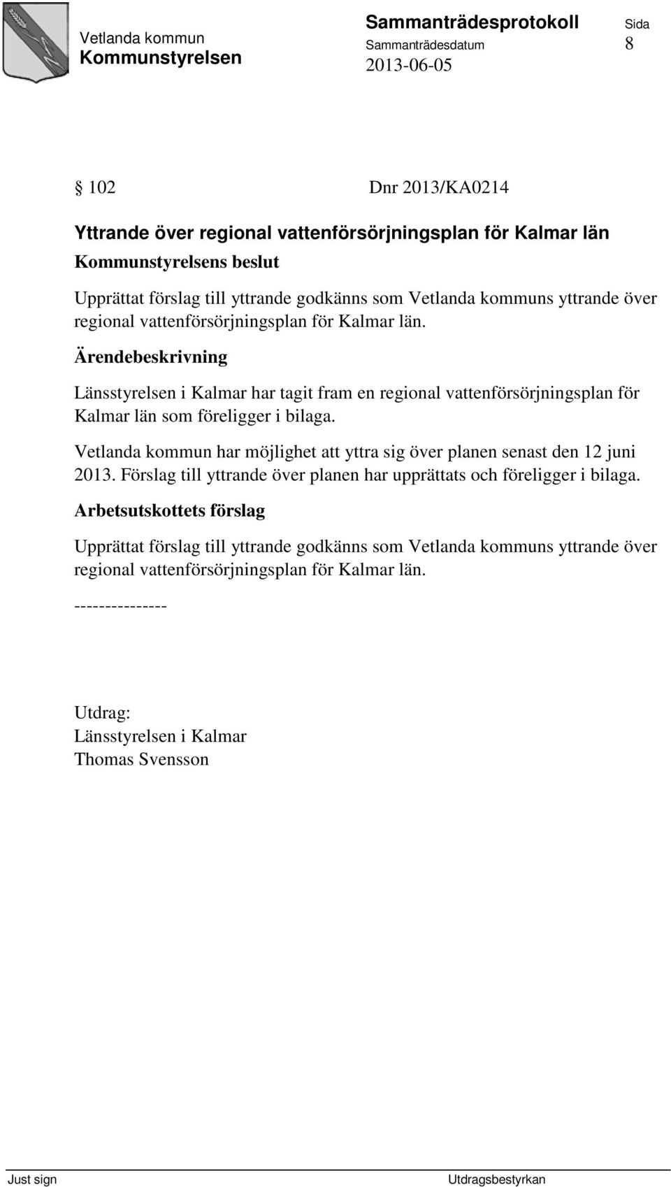 Länsstyrelsen i Kalmar har tagit fram en regional vattenförsörjningsplan för Kalmar län som föreligger i bilaga.