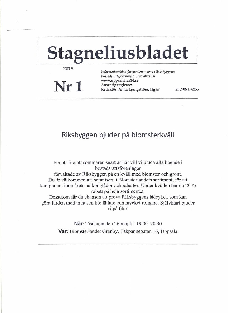 förvaltade av Riksbyggen på en kväll med blomster och grönt. Du är välkommen att botanisera i Blomsterlandets sortiment, för att komponera ihop årets balkonglådor och rabatter.