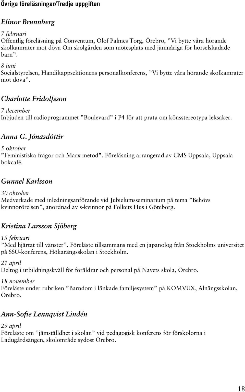 Charlotte Fridolfsson 7 december Inbjuden till radioprogrammet Boulevard i P4 för att prata om könsstereotypa leksaker. Anna G. Jónasdóttir 5 oktober Feministiska frågor och Marx metod.