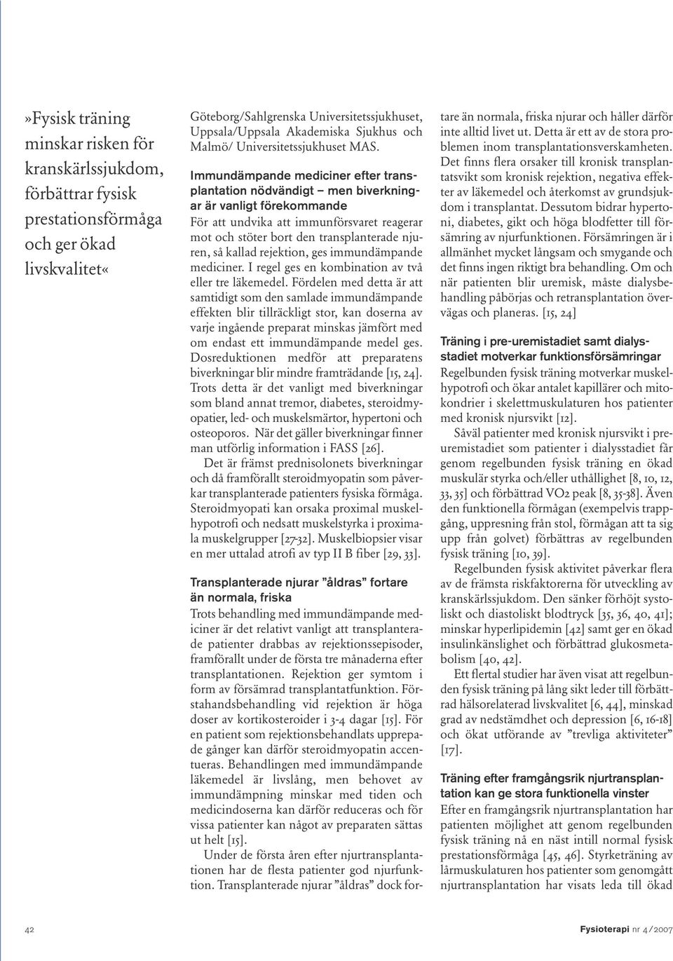 Immundämpande mediciner efter transplantation nödvändigt men biverkningar är vanligt förekommande För att undvika att immunförsvaret reagerar mot och stöter bort den transplanterade njuren, så kallad