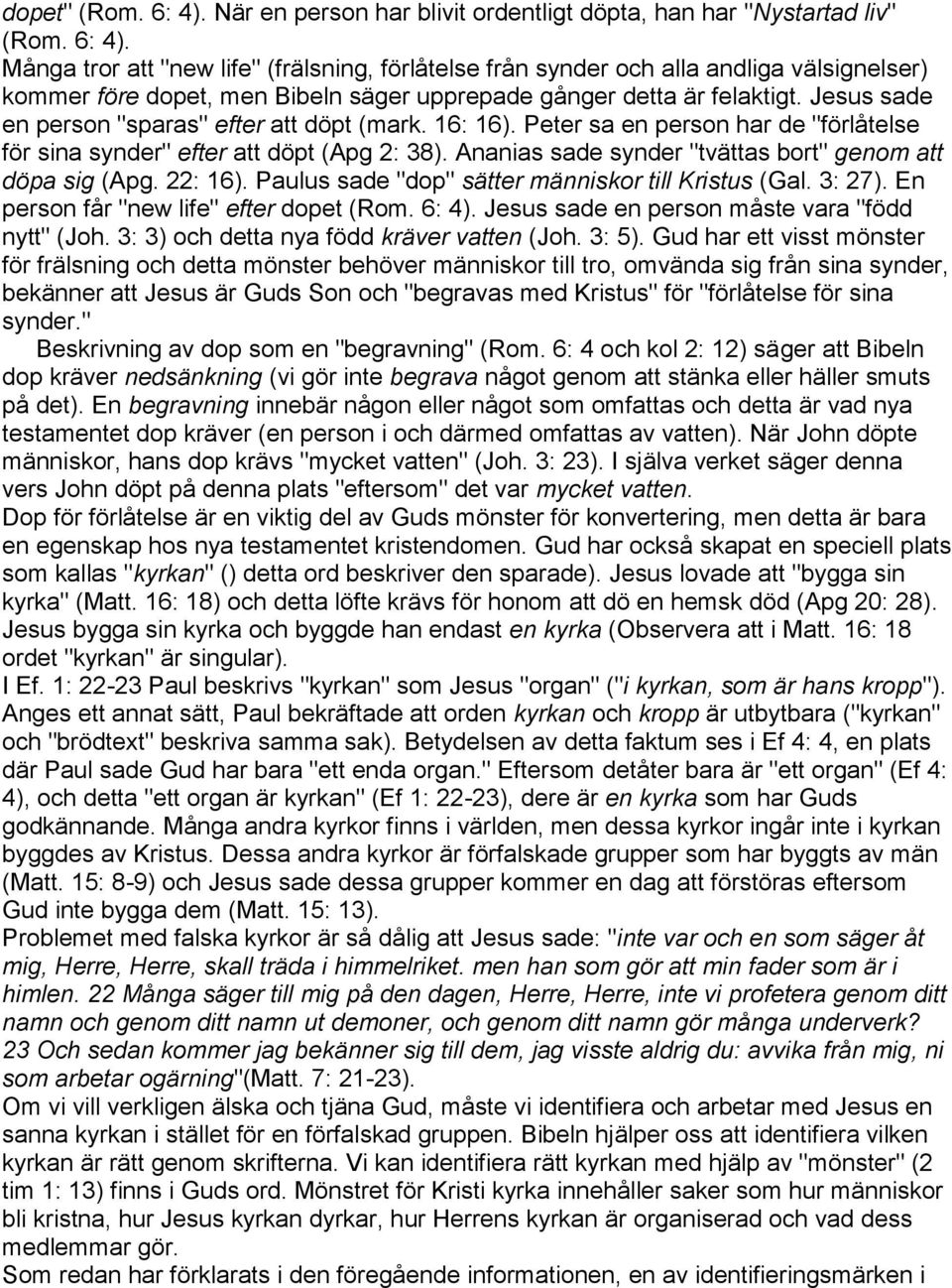 Ananias sade synder "tvättas bort" genom att döpa sig (Apg. 22: 16). Paulus sade "dop" sätter människor till Kristus (Gal. 3: 27). En person får "new life" efter dopet (Rom. 6: 4).