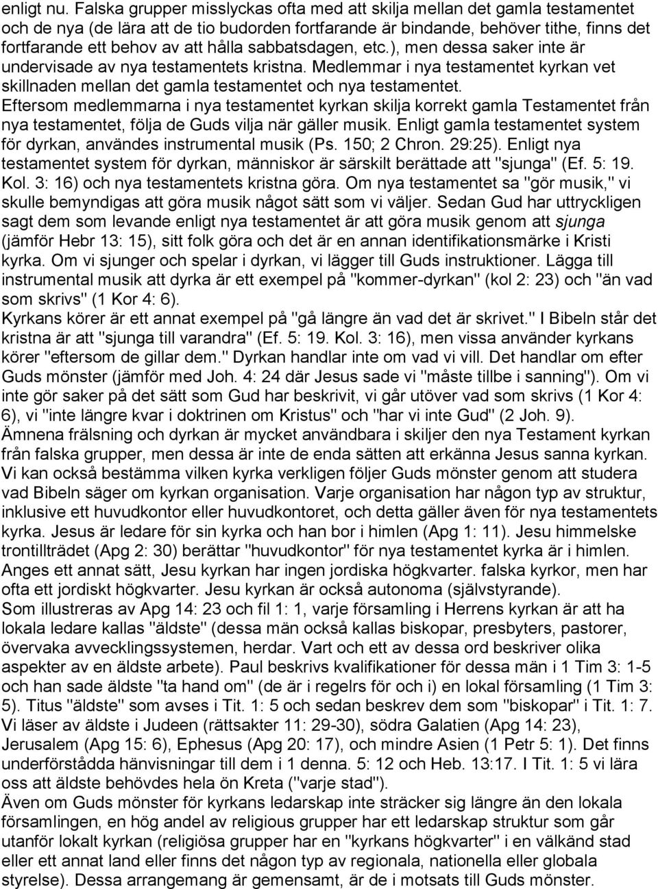 sabbatsdagen, etc.), men dessa saker inte är undervisade av nya testamentets kristna. Medlemmar i nya testamentet kyrkan vet skillnaden mellan det gamla testamentet och nya testamentet.