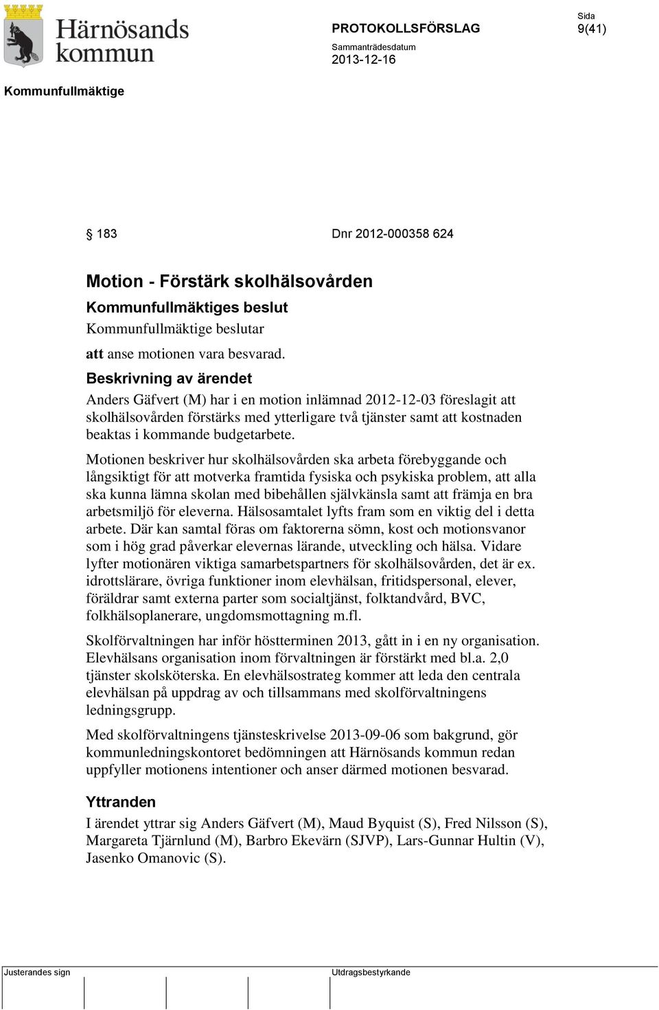 Motionen beskriver hur skolhälsovården ska arbeta förebyggande och långsiktigt för att motverka framtida fysiska och psykiska problem, att alla ska kunna lämna skolan med bibehållen självkänsla samt